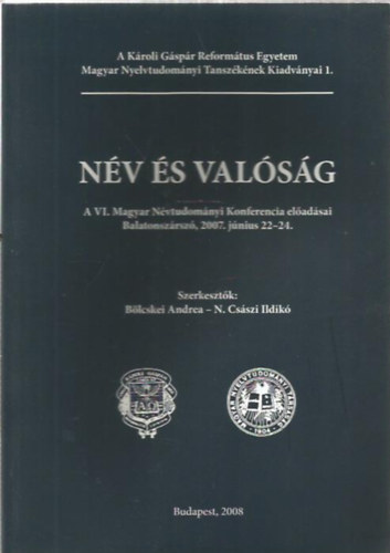 B�lcskei Andrea; N. Cs�szi Ildik� - N�v �s val�s�g - A VI. Magyar N�vtudom�nyi Konferencia el�ad�sai Balatonsz�rsz�, 2007. j�nius 22-24.