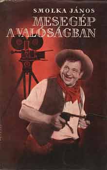 Smolka J�nos - Meseg�p a val�s�gban