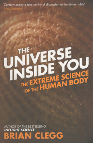 Brian Clegg - The Universe Inside You: The Extreme Science of the Human Body