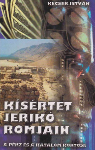 Kecser Istv�n - K�s�rtet Jerik� romjain - A p�nz �s a hatalom k�nt�se