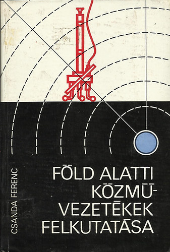 Csanda Ferenc - Föld alatti közművezetékek felkutatása FELMÉRÉSI MÓDSZEREK (A könyv fekete-fehér fotókkal, ábrákkal illusztrált. teljes kiadás) -A vezetékek nyomvonalának és mélységének megállapítása