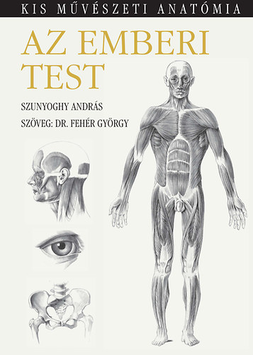 Dr. Fehr Gyrgy; Szunyoghy Andrs - Az emberi test - Kis mvszeti anatmia