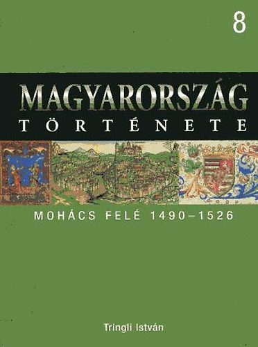 Tringli Istvn - Magyarorszg trtnete 8.- Mohcs fel 1490-1526