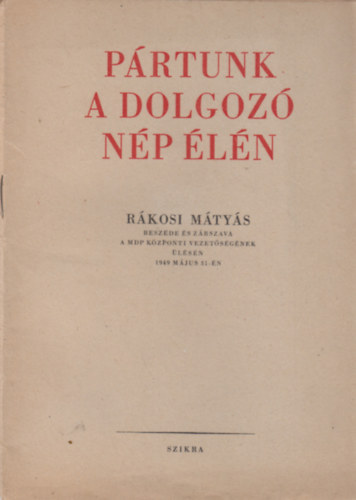 R�kosi M�ty�s - P�rtunk a dolgoz� n�p �l�n R�kosi M�ty�s besz�de �s z�rszava a MDP K�zponti Vezet�s�g�nek �l�s�n 1949 m�jus 31-�n