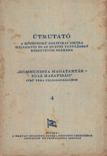 "Kommunista magatart�s-igaz hazafis�g " c�m� t�ma feldolgoz�s�hoz  4 - �tmutat� a k�z�pfok� politikai iskola hallgat�i �s az egy�ni tanul�sban r�sztvev�k sz�m�ra