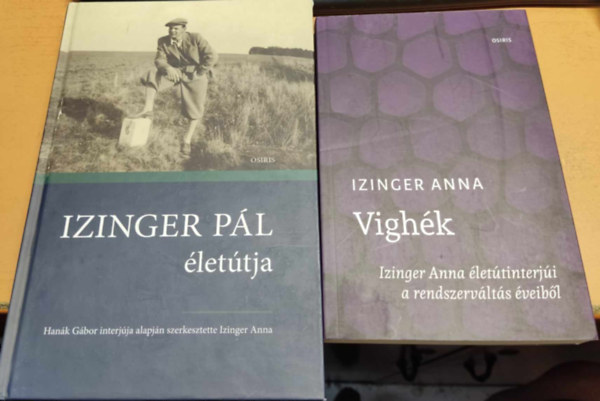 Izinger Anna - Izinger Pál életútja: Hanák Gábor interjúja alapján + Vighék: Izinger Anna életinterjúi a rendszerváltás éveiből (2 kötet)