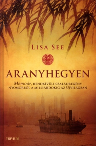 Lisa See - Aranyhegyen - Memor, rendkvli csaldregny nyomorbl a millirdokig