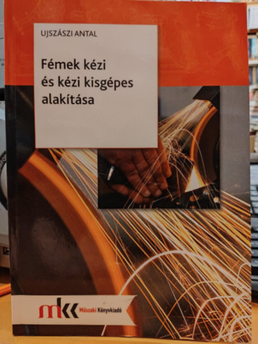 Ujszszi Antal - Fmek kzi s kzi kisgpes alaktsa