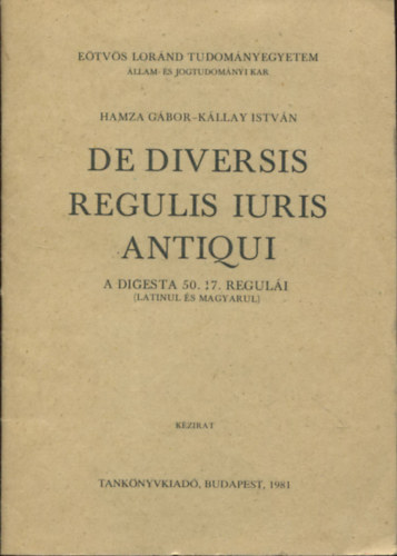 Kllay Istvn; Hamza Gbor - De diversis regulis iuris antiqui - A Digesta 50.17. reguli (latinul s magyarul)