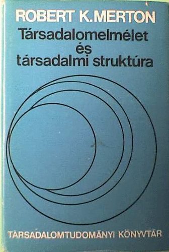 Robert K. Merton - Trsadalomelmlet s trsadalmi struktra   (Az elmleti szociolgia - Tanulmnyok a trsadalmi s kulturlis struktrrl)  TELJES KIADS