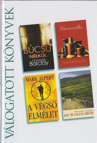 Linwood Barclay- Mark Alpert - Marie Bostwick - Patrick Taylor - Bcs nlkl - Varzslts - A vgs elmlet - Egy r falusi orvos (Reader's Digest vlogatott knyvek)