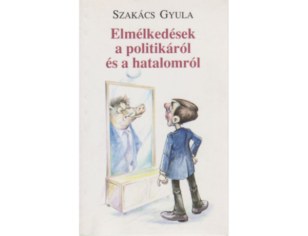 Szakács Gyula - Elmélkedések a politikáról és a hatalomról