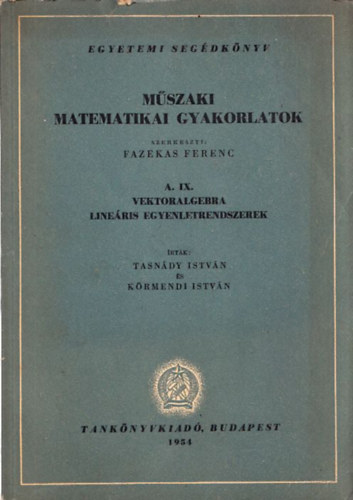 Fazekas Ferenc  (szerk.) - Mszaki matematikai gyakorlatok A. IX. - Vektoralgebra - Lineris egyenletrendszerek