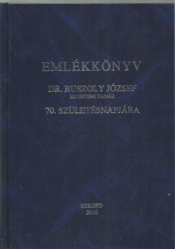 Emlkknyv Dr. Ruszoly Jzsef egyetemi tanr 70. szletsnapjra