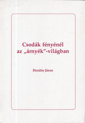 Hords Jnos - Csodk fnynl az "rnyk"-vilgban