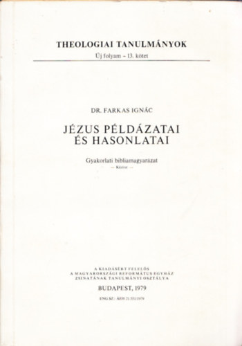 Dr.Farkas Ignc - Jzus pldzatai s hasonlatai - Gyakorlai bibliamagyarzat (Theologiai tanulmnyok j folyma - 13.ktet)