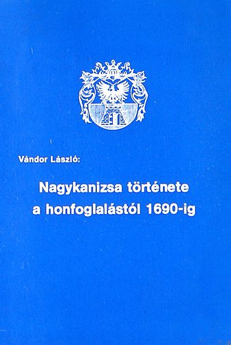 Vndor Lszl - Nagykanizsa trtnete a honfoglalstl 1690-ig