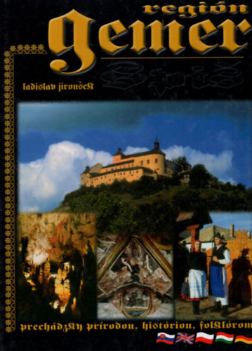 Ladislav Jirousek - Regi�n Gemer Prech�dzky hist�riou . pryrodou a folkl�rom - Regi�n Spis Prech�dzky pr�rodou, hist�riou  a folkl�rom( G�m�ri �s Spis r�gi� ) t�bbnyelv� - Barangol�sok a r�gi� t�rt�nelm�ben, folkl�rj�ban �s term�szeti sz�ps�g