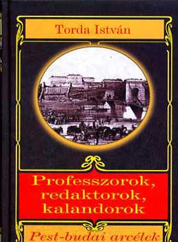 Torda István - Professzorok, redaktorok, kalandorok (Pest-budai arcélek)