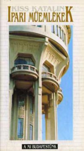 Kiss Katalin - Ipari műemlékek (A mi Budapestünk)