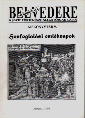 Honfoglal�si eml�knapok (Belvedere-a JGYTF t�rt�n�szhallgat�inak lapja kisk�nyvt�ra 9.)