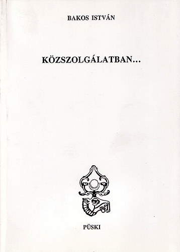 Bakos Istv�n - K�zszolg�latban...