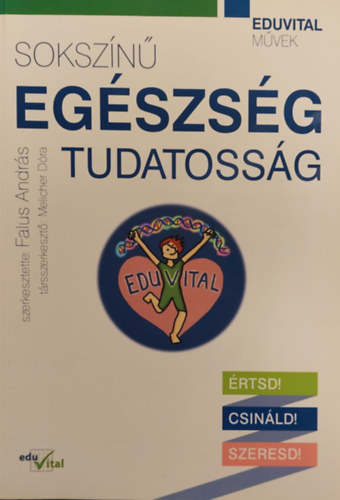 Falus Andr�s  (szerk.) - Soksz�n� eg�szs�gtudatoss�g - �rtsd! Csin�ld! Szeresd!