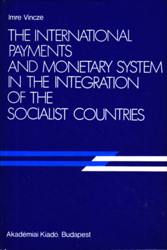 Vincze Imre - The International Payments and Monetary System in te Integration of the Socialist Countries