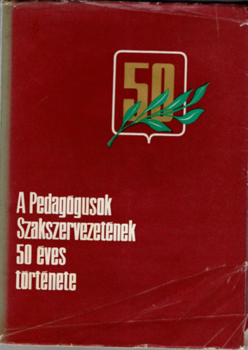 Toldy Sra  (szerk.) - A Pedaggusok Szakszervezetnek 50 ves trtnete