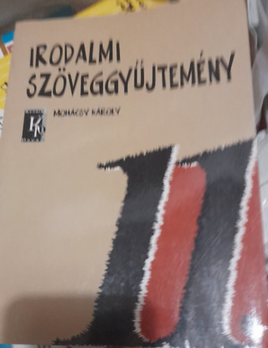 Mohcsy Kroly - Irodalmi szveggyjtemny a kzpiskols 11. vfolyama szmra