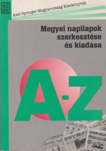 Bayer J�zsef  (szerk.) - Megyei napilapok szerkeszt�se �s kiad�sa A-Z