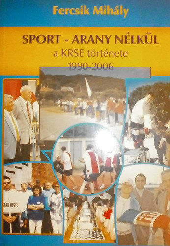 Fercsik Mihly - Sport - arany nlkl (a KRSE trtnete 1990-2006)