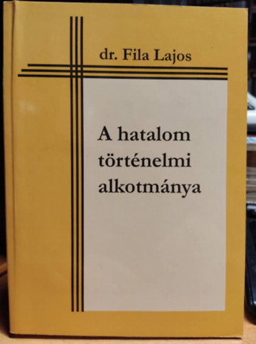 Dr. Fila Lajos - A hatalom trtnelmi alkotmnya