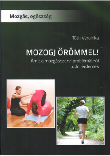 T�th Veronika - Mozogj �r�mmel! - Amit a mozg�sszervi probl�m�kr�l tudni �rdemes