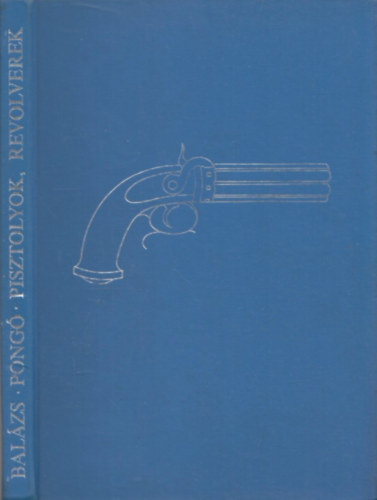 Bal�zs J�zsef-Pong� J�nos - Pisztolyok, revolverek