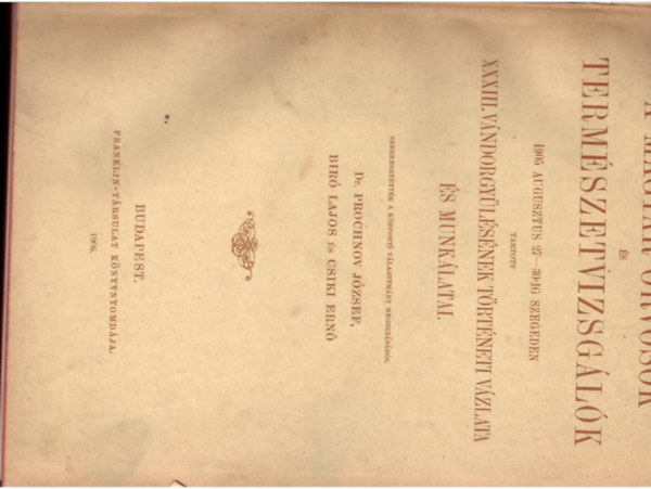 Dr. Prochnov József Biró Lajos és Csiki Ernő - A magyar orvosok és természetvizsgálók 1905 augusztus 27-30-ig Szegeden tartott vándorgyűlésének történeti vázlata és munkálatai