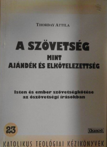 Thorday Attila - A szvetsg mint ajndk s elktelezettsg - Isten s ember szvetsgktse az szvetsgi rsokban