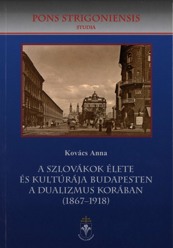 Kovcs Anna - A szlovkok lete s kultrja Budapesten a dualizmus korban (1867-1918)