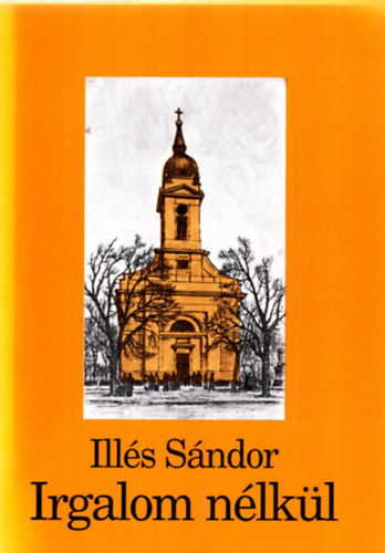 Illés Sándor - Irgalom nélkül