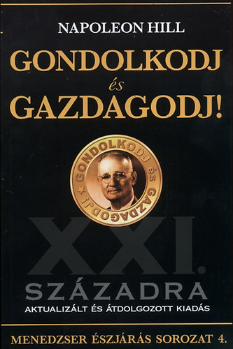 Napoleon Hill - Gondolkodj s gazdagodj! - XXI. szzadra aktualizlt s tdolgozott kiads