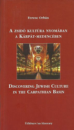 Orb�n Ferenc - A zsid� kult�ra nyom�ban a K�rp�t-Medenc�ben - Discovering Jewish Culture in the Carpathian Basin