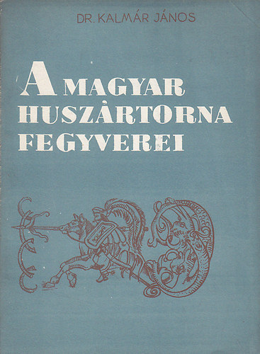 Dr. Kalm�r J�nos - A magyar husz�rtorna fegyverei