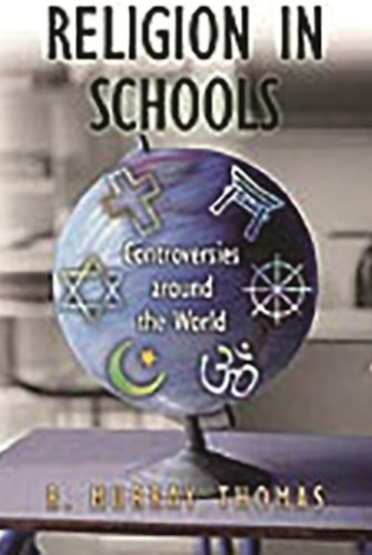 R. Murray Thomas - Religion in Schools: Controversies around the World