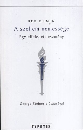 Rob Riemen - A szellem nemessége - Egy elfeledett eszmény