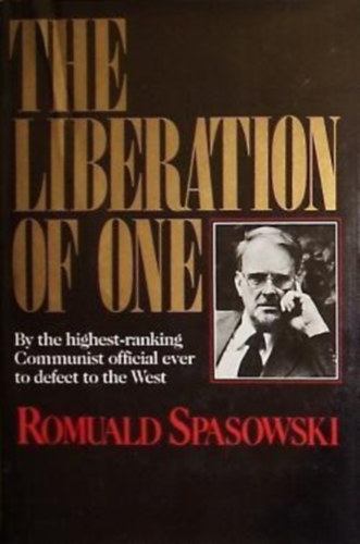 Romuald Spasowski - The Liberation of One - By the Highest-Ranking Communist Official Ever to Defect to the West