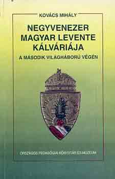 Kovcs MIhly - Negyvenezer magyar levente klvrija a msodik vilghbor vgn