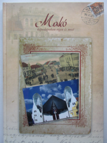 Dr. Tóth Ferenc - Makó képeslapokon régen és most