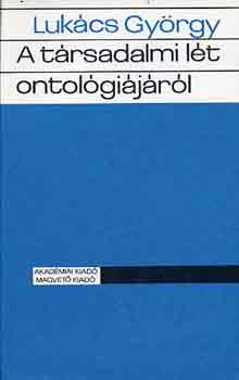 Luk�cs Gy�rgy - A t�rsadalmi l�t ontol�gi�j�r�l I-III.