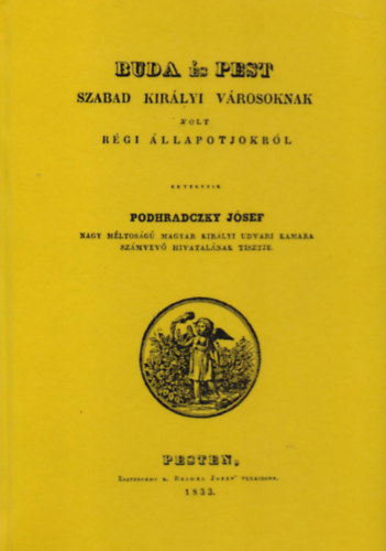 Podhradczky J�zsef - Buda �s Pest szabad kir�lyi v�rosoknak volt r�gi �llapotjokr�l