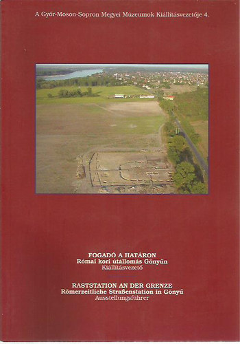 Moln�r Attila B�r� Szilvia - Fogad� a hat�ron - r�mai kori �t�llom�s G�ny�n / Raststation an der Grenze - R�merzeitliche Stra�enstation in Gy�ny�